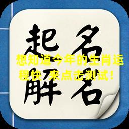 想知道今年的生肖运程快  来点击测试！